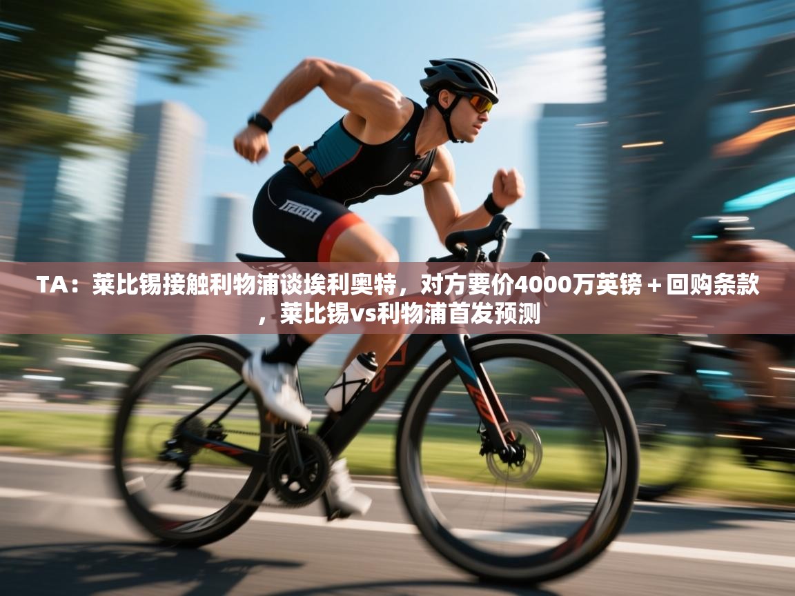 TA：莱比锡接触利物浦谈埃利奥特，对方要价4000万英镑＋回购条款，莱比锡vs利物浦首发预测