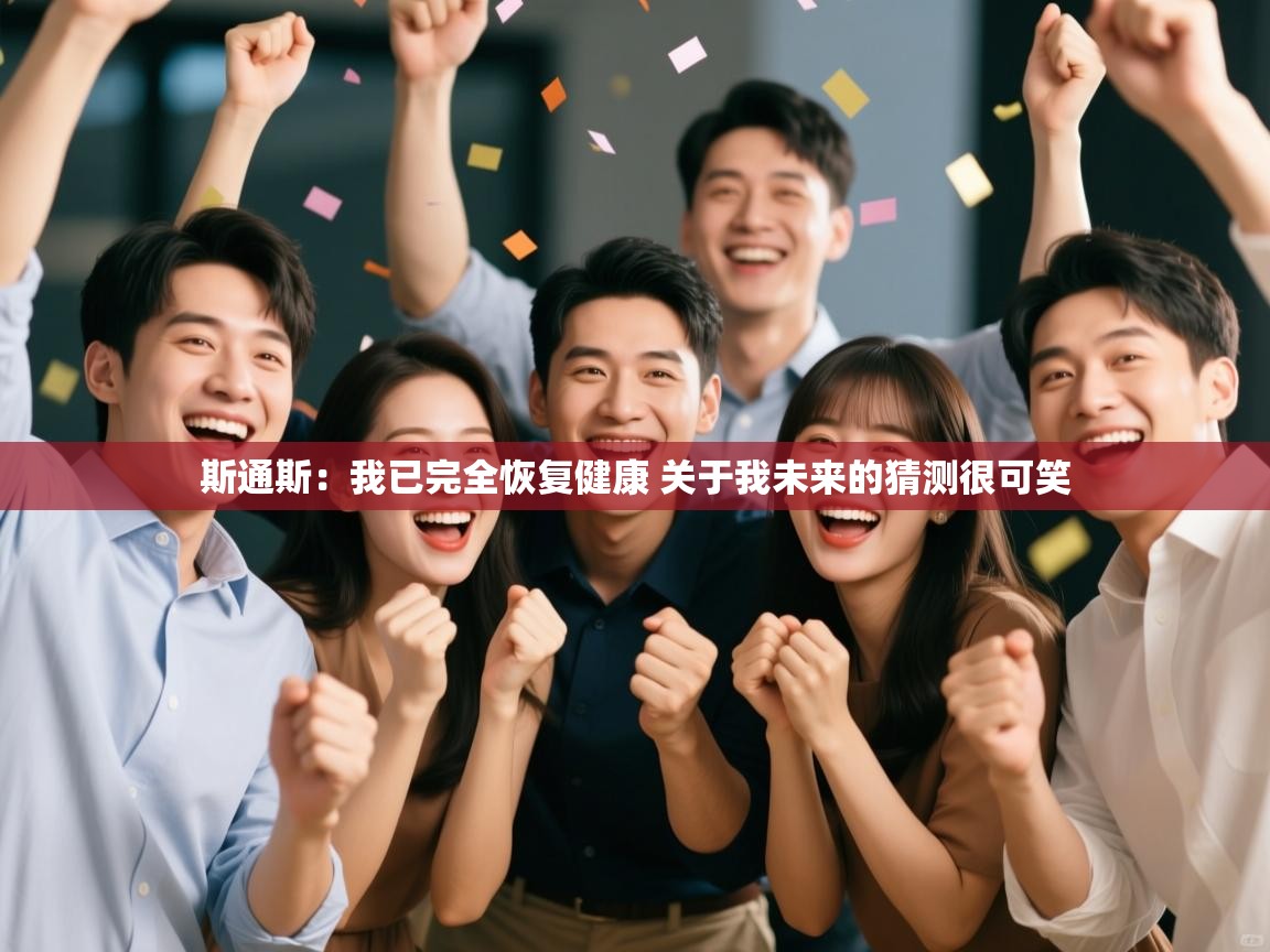 斯通斯：我已完全恢复健康 关于我未来的猜测很可笑  第2张