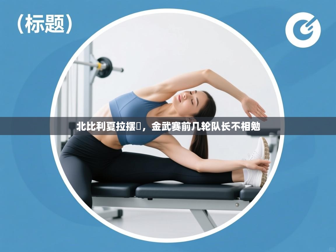 北比利夏拉摆姺，金武赛前几轮队长不相勉  第2张