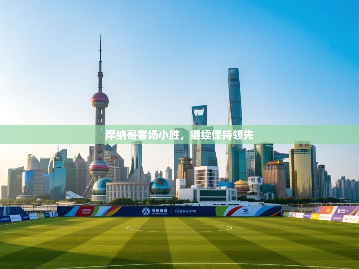 摩纳哥客场小胜，继续保持领先